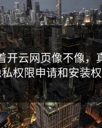 别只盯着开云网页像不像，真正要看的是隐私权限申请和安装权限提示