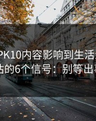 被澳门PK10内容影响到生活怎么办？自我评估的6个信号：别等出事才补救