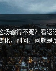 切尔西这场输得不冤？看返还率和节奏变化，别问，问就是反常
