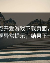 我只是点开爱游戏下载页面，手机就出现异常提示，结果下一秒