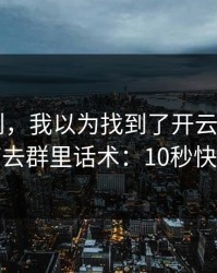 真没想到，我以为找到了开云app，结果被带去群里话术：10秒快速避坑