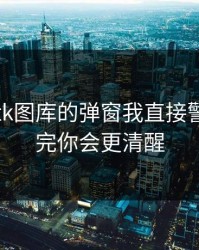 看到99tk图库的弹窗我直接警觉：读完你会更清醒