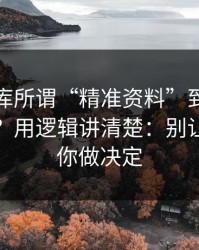 99tk图库所谓“精准资料”到底靠什么赚钱？用逻辑讲清楚：别让情绪替你做决定