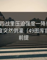 英超争四战里压迫强度一降就露馅，最后热度突然倒灌（49图库官网的赛前提