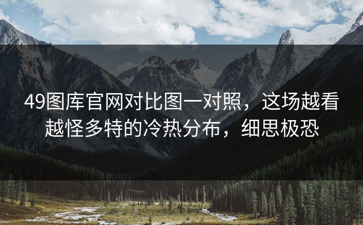 49图库官网对比图一对照,这场越看越怪多特的冷热分布,细思极恐 49图库官网对比图一对照,这场越看越怪多特的冷热分布,细思极恐